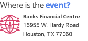 Where is the event? ﷯Banks Financial Centre 15955 W. Hardy Road Houston, TX 77060